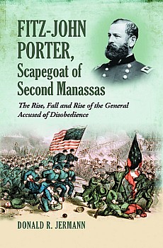Fitzjohn Porter Scapegoat Of Second Manassas The Rise Fall And Rise Of The General Accused Of Disobedience