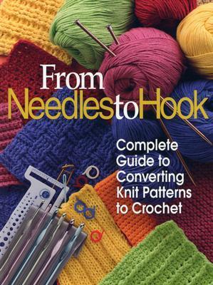 From Needles To Hook Complete Guide To Converting Knit Patterns To Crochet 1st Edition Donna Scott Editor