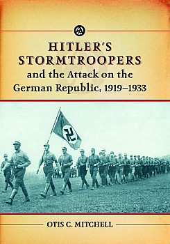 Hitlers Stormtroopers And The Attack On The German Republic 19191933 Otis C Mitchell