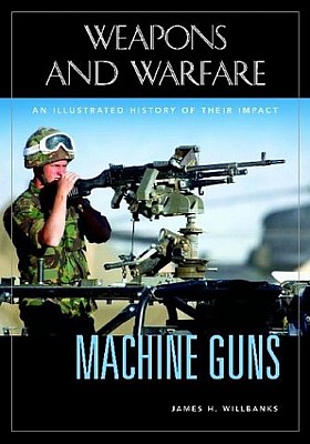 Machine Guns An Illustrated History Of Their Impact