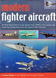 Modern Fighter Aircraft An Illustrated History Of War Planes From 1945 To The Present Day Francis Crosby