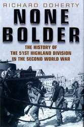 None Bolder The History Of The 51st Highland Division In The Second World War Richard Doherty