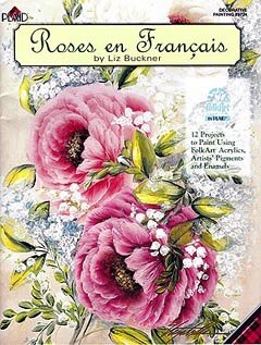 Roses En Francais 12 Projects To Paint Using Folk Art Acrylics Artists Pigments And Enamels Liz Buckner