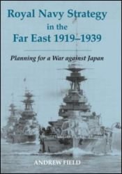 Royal Navy Strategy In The Far East 19191939 Planning For War Against Japan Andrew Field