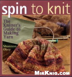 Spin To Knit The Knitters Guide To Making Yarn Shannon Okey