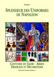 Splendeur Des Uniformes De Napolon Costumes Du Sacre Armes Drapeaux Et Decorations G Charmy