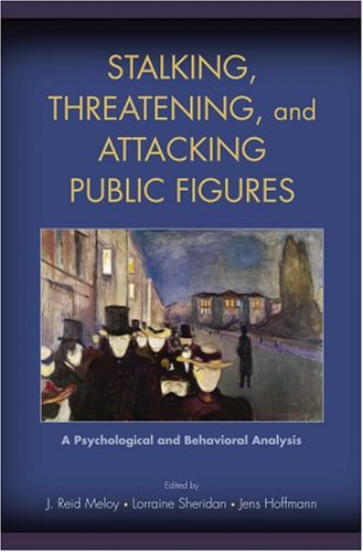 Stalking Threatening And Attacking Public Figures A Psychological And Behavioral Analysis 1st Edition J Reid Meloy