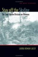 Stay Off The Skyline The Sixth Marine Division On Okinawa An Oral History Laura Homan Lacey