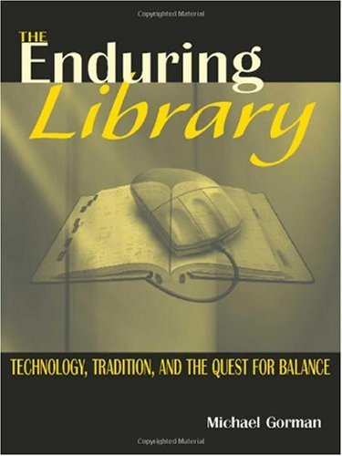 The Enduring Library Technology Tradition And The Quest For Balance 1st Edition Michael Gorman