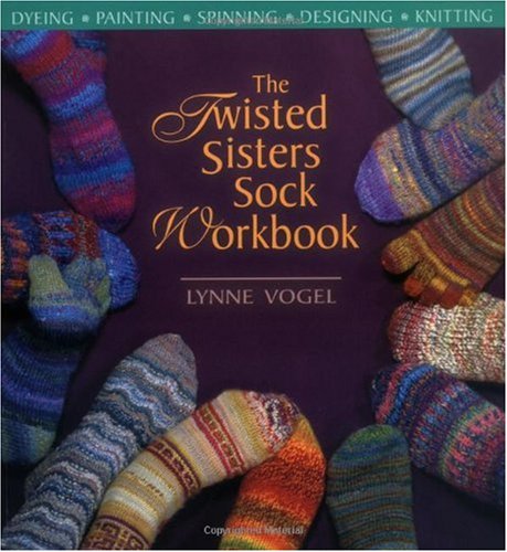 The Twisted Sisters Sock Workbook Dyeing Painting Spinning Designing Knitting Lynne Vogel