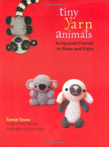 Tiny Yarn Animals Amigurumi Friends To Make And Enjoy Tamie Snow