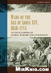 Wars Of The Age Of Louis Xiv 16501715 An Encyclopedia Of Global Warfare And Civilization Cathal J Nolan