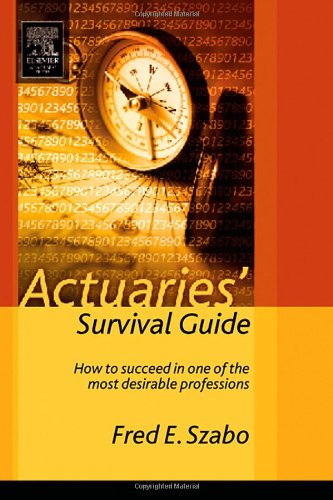 Actuaries Survival Guide How To Succeed In One Of The Most Desirable Professions 1st Edition Fred Szabo