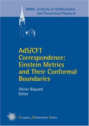Irma Lectures In Mathematics And Theoretical Physics Adscft Correspondence Einstein Metrics And Their Conformal Boundaries 73rd Meeting Of Theoretical Physicists And Mathematicians 2003 1 Aufl Olivier Biquard