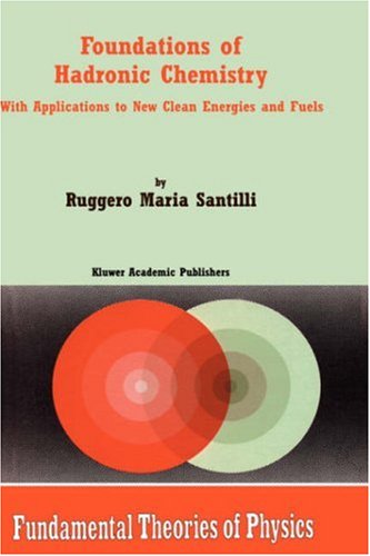 Foundations Of Hadronic Chemistry With Applications To New Clean Energies And Fuels 1st Edition Ruggero Maria Santilli