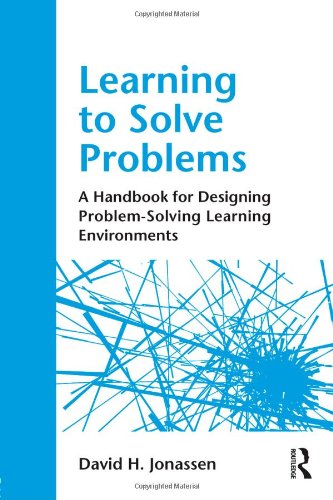 Learning To Solve Problems A Handbook For Designing Problemsolving Learning Environments 1st Edition David H Jonassen
