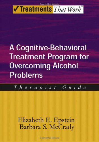A Cognitivebehavioral Treatment Program For Overcoming Alcohol Problems Therapist Guide A Cognitivebehavioural Treatment Program 1st Edition Elizabeth E Epstein