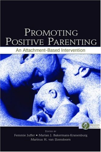 Promoting Positive Parenting An Attachmentbased Intervention 1st Edition Femmie Juffer