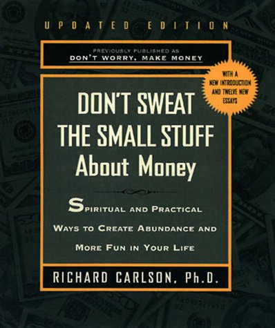 Dont Sweat The Small Stuff About Money Spiritual And Practical Ways To Create Abundance And More Fun In Your Life Richard Carlson
