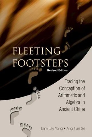 Fleeting Footsteps Tracing The Concepti Tracing The Conception Of Arithmetic And Algebra In Ancient China Revised Lam Lay Yong