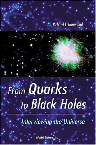From Quarks To Black Holes Interviewin Interviewing The Universe Richard T Hammond