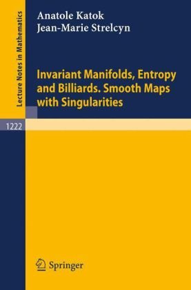 Invariant Manifolds Entropy And Billiards Smooth Maps With Singularities 1st Edition Anatole Katok