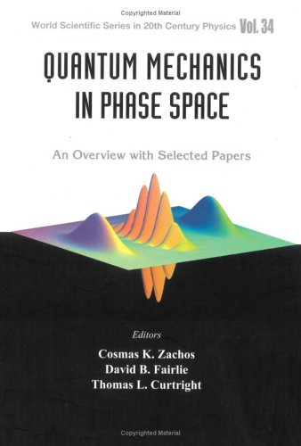 Quantum Mechanics In Phase Space An Overview With Selected Papers Illustrated Edition Cosmas K Zachos