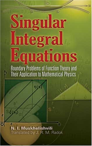 Singular Integral Equations Boundary Problems Of Function Theory And Their Application To Mathematical Physics 2nd N I Muskhelishvili