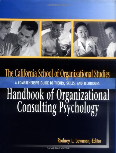 The California School Of Organizational Studies Handbook Of Organizational Consulting Psychology A Comprehensive Guide To Theory Skills And Techniques Rodney L Lowman