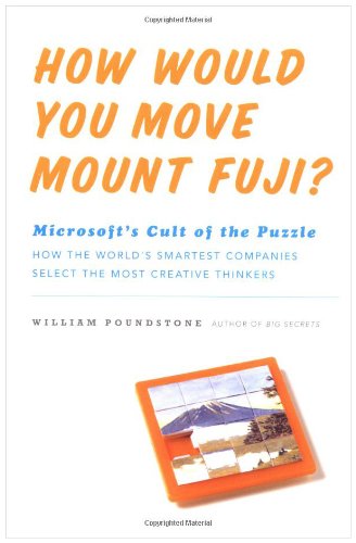 How Would You Move Mount Fuji Microsofts Cult Of The Puzzle How The Worlds Smartest Company Selects The Most Creative Thinkers 1st Edition William Poundstone