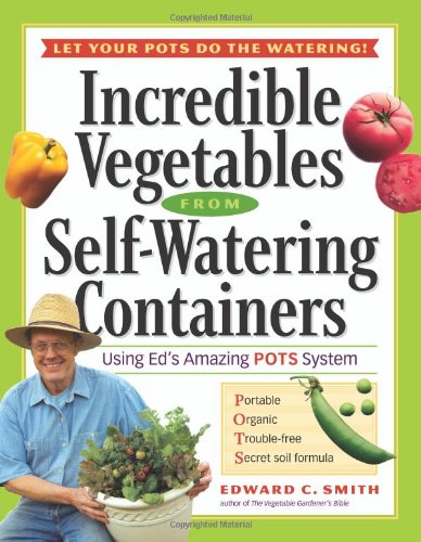 Incredible Vegetables From Selfwatering Containers Using Eds Amazing Pots System Edward C Smith