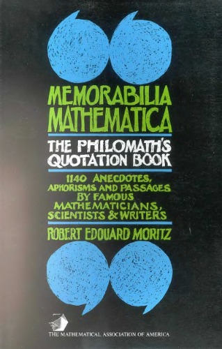 Memorabilia Mathematica The Philomaths Quotationbook 1140 Anecdotes Aphorisms And Passages By Famous Mathematicians Scientists Writers Robert Edouard Moritz