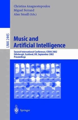 Music And Artificial Intelligence Second International Conference Icmai 2002 Edinburgh Scotland Uk September 1214 2002 Proceedings 1st Edition Mira Balaban Auth