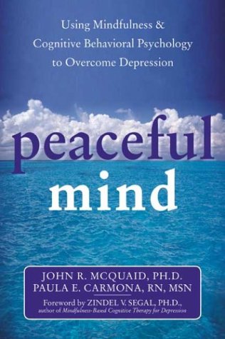Peaceful Mind Using Mindfulness And Cognitive Behavioral Psychology To Overcome Depression 1st Edition John R Mcquaid