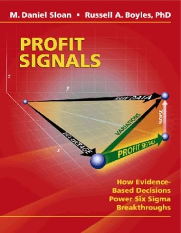 Profit Signals How Evidence Based Decisions Power Six Sigma Breakthroughs M Daniel Sloan