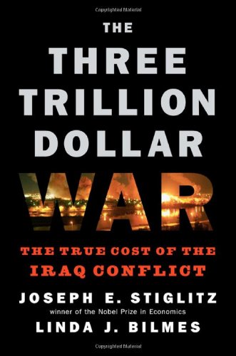 The Three Trillion Dollar War The True Cost Of The Iraq Conflict First Linda J Bilmes