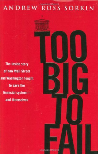 Too Big To Fail The Inside Story Of How Wall Street And Washington Fought To Save The Financial System From Crisis And Themselves Sorkin Ar