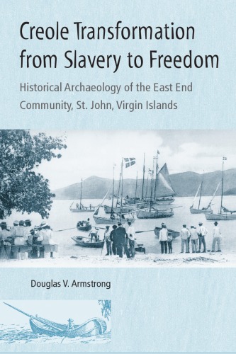 Creole Transformation From Slavery To Freedom Historical Archaeology Of The East End Community St John Virgin Is 1st Douglas V Armstrong