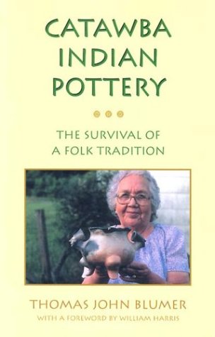 Catawba Indian Pottery The Survival Of A Folk Tradition Thomas John Blumer
