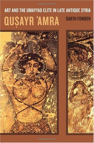 Qusayr Amra Art And The Umayyad Elite In Late Antique Syria 1st Edition Garth Fowden