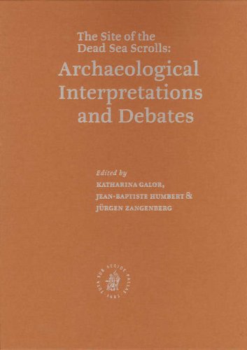 The Site Of The Dead Sea Scrolls Archaeological Interpretations And Debates Katharina Galor
