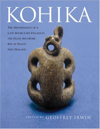 Kohika The Archaeology Of A Late Maori Lake Village Geoffrey Irwin