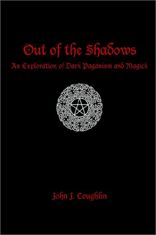 Out Of The Shadows An Exploration Of Dark Paganism And Magick John J Coughlin