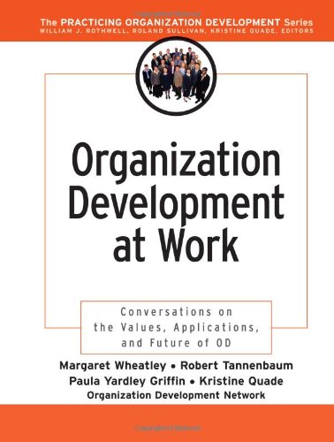 Organization Development At Work Conversations On The Values Applications And Future Of Od Margaret Wheatley