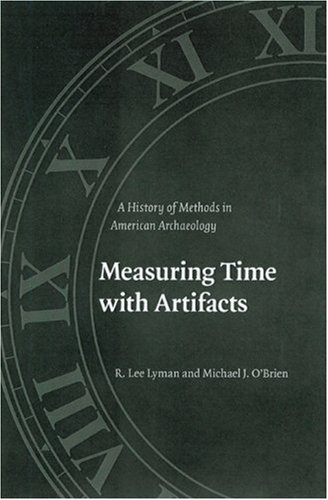Measuring Time With Artifacts A History Of Methods In American Archaeology 1st Edition R Lee Lyman