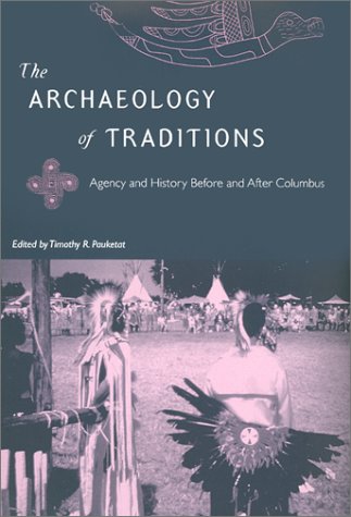 The Archaeology Of Traditions Agency And History Before And After Columbus 1st Timothy R Pauketat