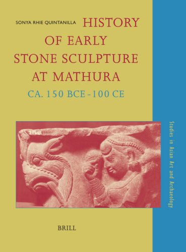 History Of Early Stone Sculpture At Mathura Ca 150 Bce100 Ce Illustrated Edition Sonya Rhie Quintanilla
