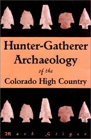 Huntergatherer Archaeology Of The Colorado High Country Mark Stiger