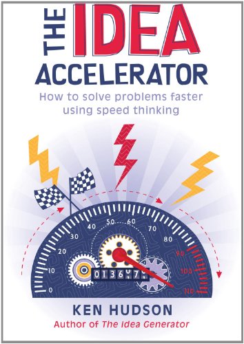 The Idea Accelerator How To Solve Problems Faster Using Speed Thinking Ken Hudson