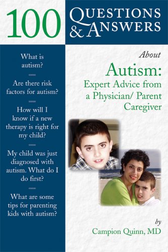 100 Questions Answers About Autism Expert Advice From A Physicianparent Caregiver 1st Edition Campion Quinn